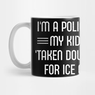 I'm a Police Mom – My Kids Get 'Taken Downtown' for Ice Cream Mug